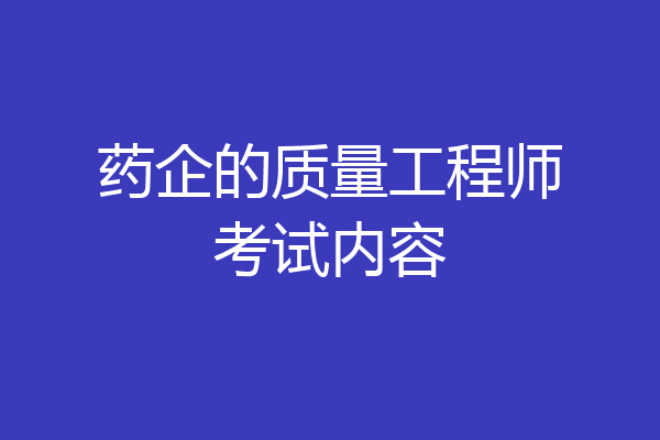药企的质量工程师考试内容