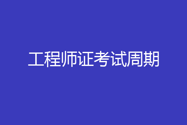工程师证考试周期
