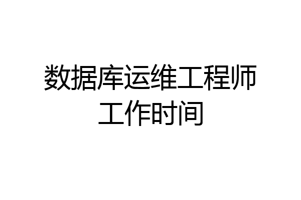 数据库运维工程师工作时间