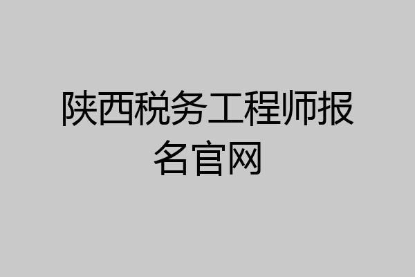 陕西税务工程师报名官网