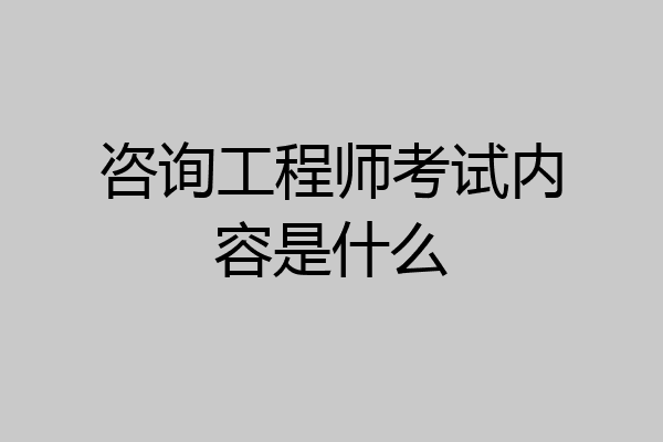 咨询工程师考试内容是什么