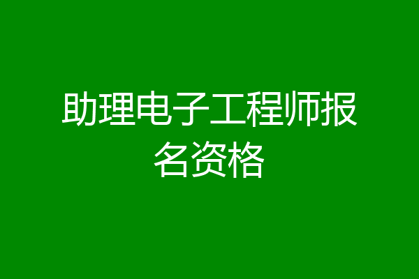 助理电子工程师报名资格
