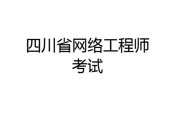 四川省网络工程师考试