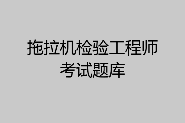 拖拉机检验工程师考试题库