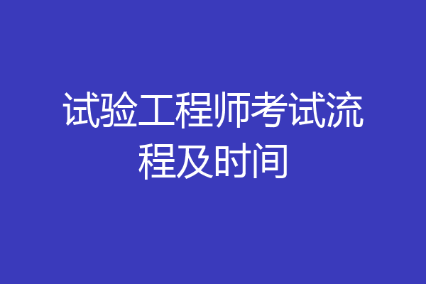 试验工程师考试流程及时间