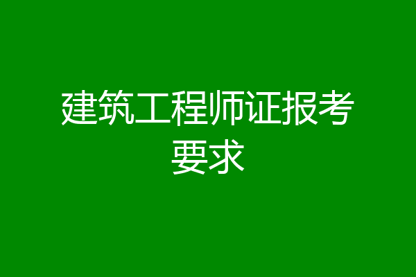 建筑工程师证报考要求