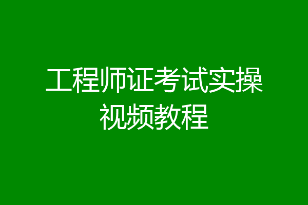 工程师证考试实操视频教程