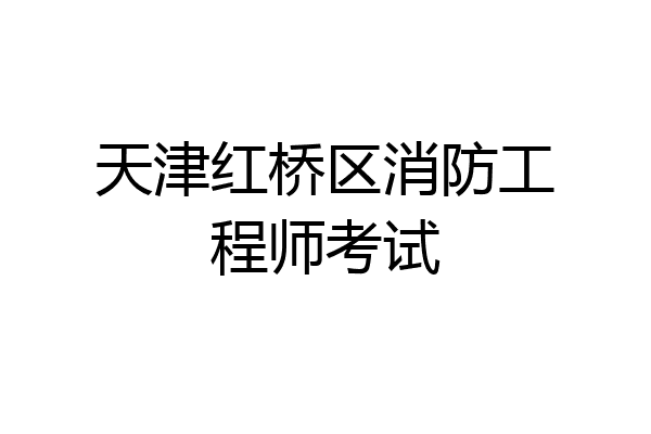天津红桥区消防工程师考试