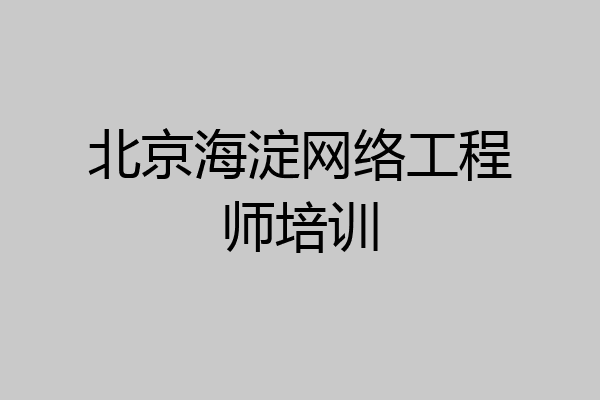 北京海淀网络工程师培训