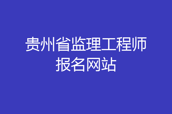 贵州省监理工程师报名网站