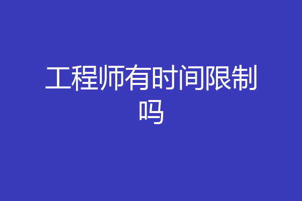 工程师有时间限制吗
