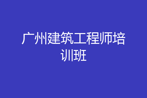 广州建筑工程师培训班