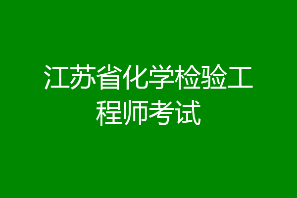 江苏省化学检验工程师考试