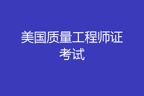 美国质量工程师证考试