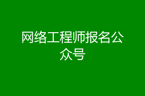 网络工程师报名公众号