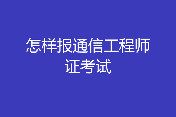 怎样报通信工程师证考试