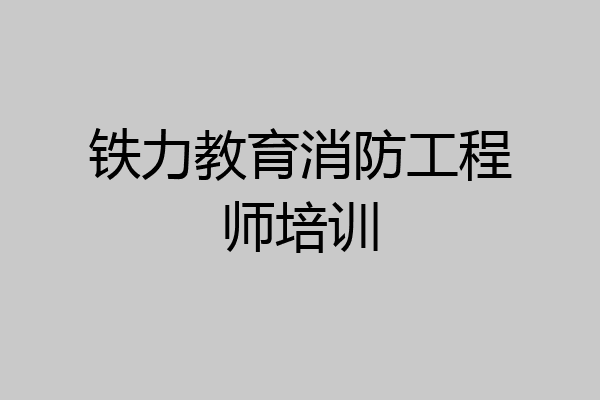 铁力教育消防工程师培训