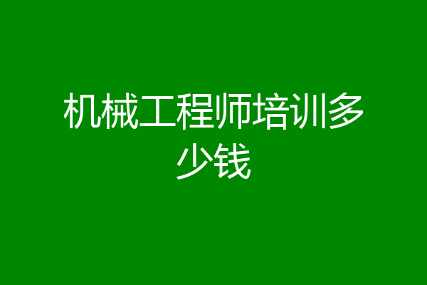 机械工程师培训多少钱