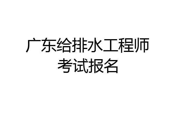 广东给排水工程师考试报名