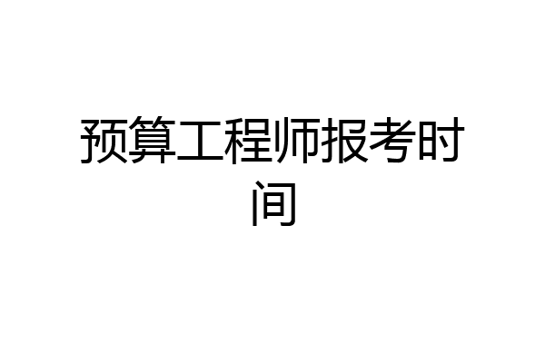 预算工程师报考时间