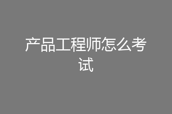 产品工程师怎么考试