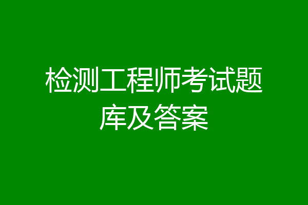 检测工程师考试题库及答案