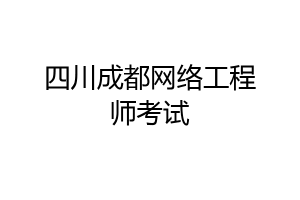 四川成都网络工程师考试
