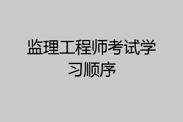 监理工程师考试学习顺序