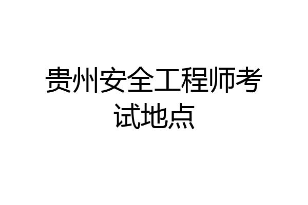贵州安全工程师考试地点