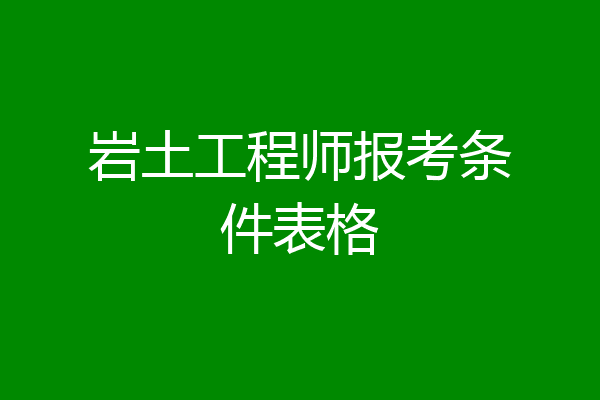 岩土工程师报考条件表格