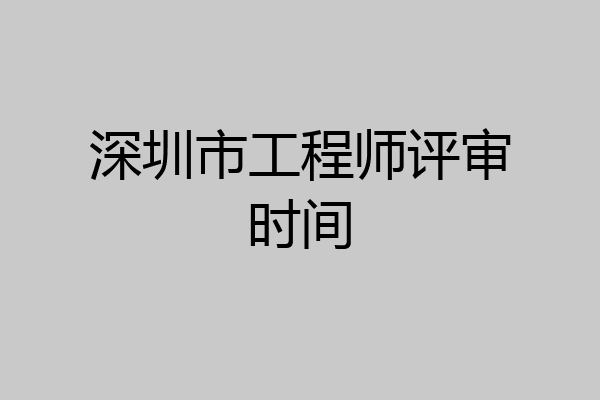 深圳市工程师评审时间