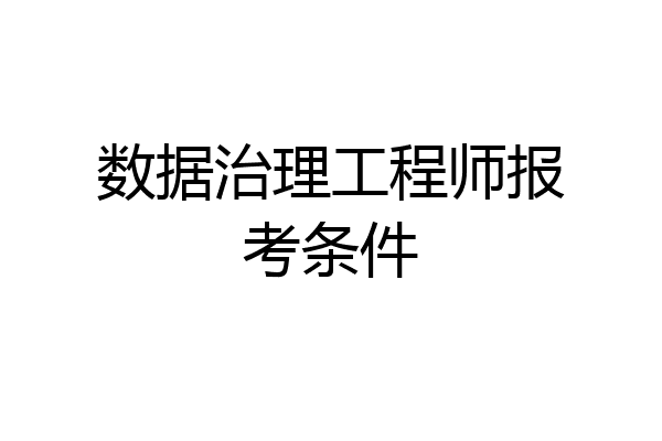 数据治理工程师报考条件