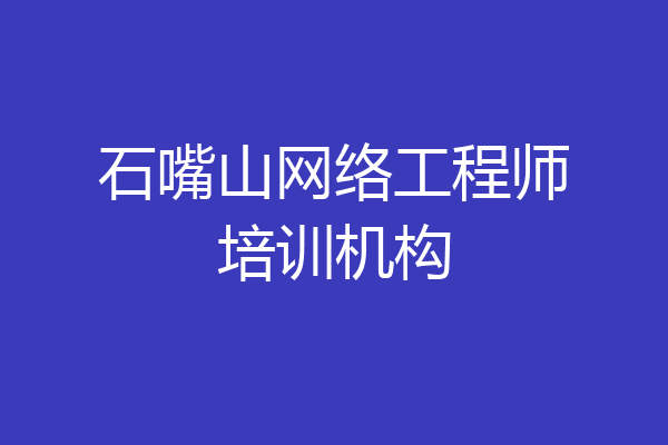 石嘴山网络工程师培训机构