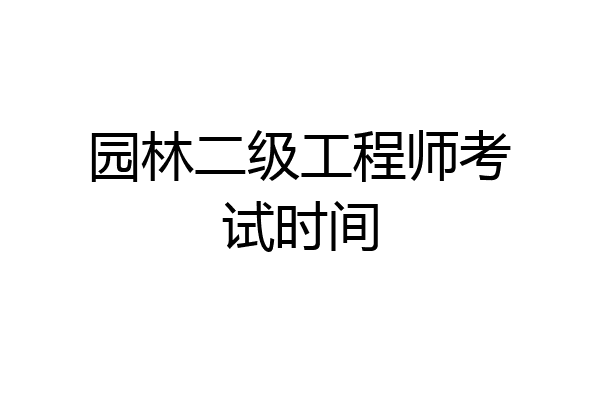 园林二级工程师考试时间