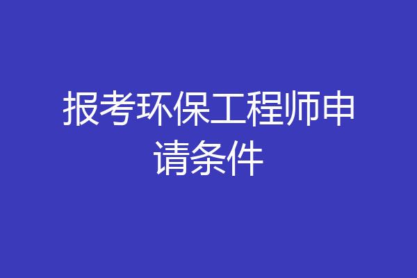 报考环保工程师申请条件
