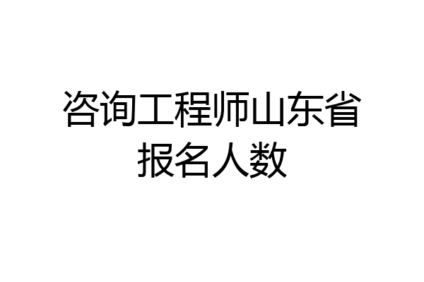 咨询工程师山东省报名人数