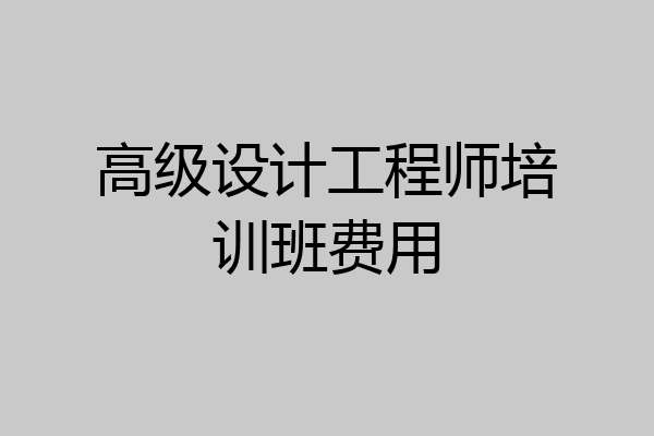 高级设计工程师培训班费用