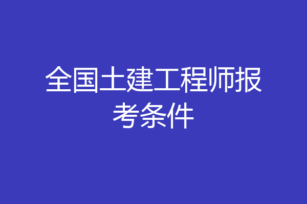 全国土建工程师报考条件