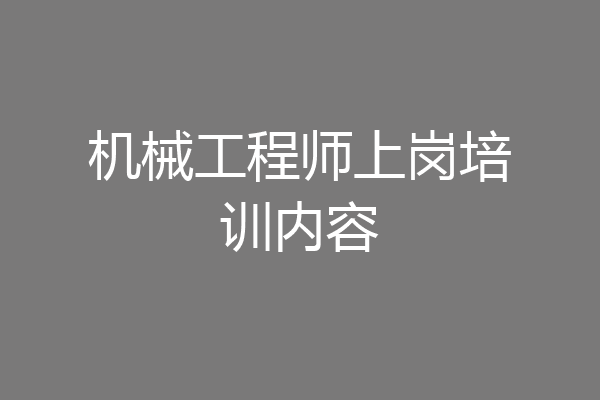 机械工程师上岗培训内容