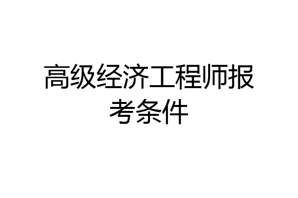 高级经济工程师报考条件