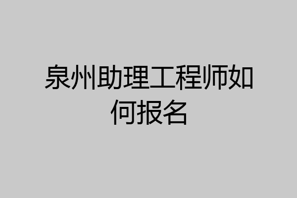 泉州助理工程师如何报名