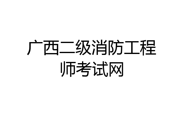 广西二级消防工程师考试网