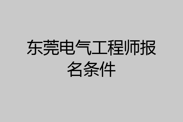东莞电气工程师报名条件