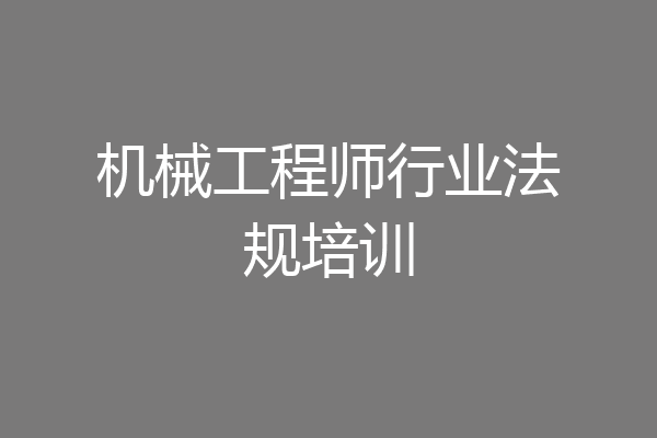 机械工程师行业法规培训