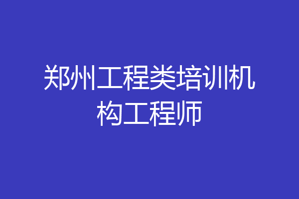郑州工程类培训机构工程师