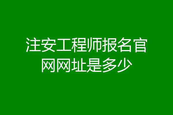 注安工程师报名官网网址是多少