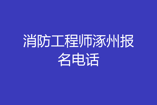 消防工程师涿州报名电话