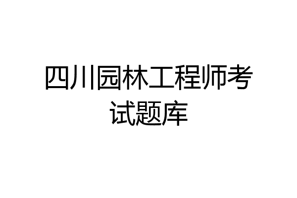 四川园林工程师考试题库