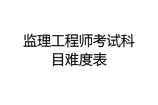 监理工程师考试科目难度表