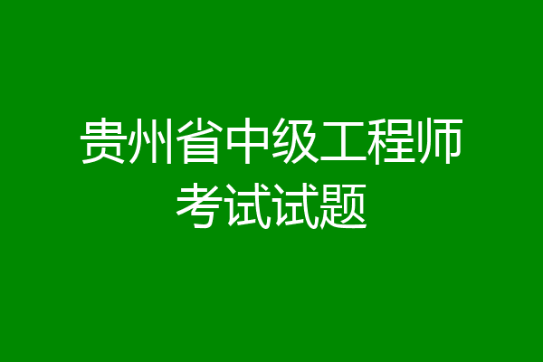 贵州省中级工程师考试试题